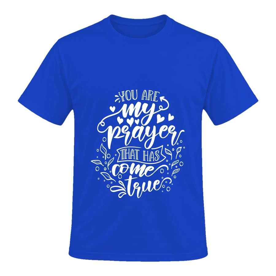 T-shirt — You Are My Prayer That Has Come True